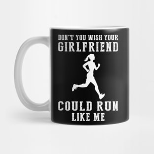 Sprinting Humor: Don't You Wish Your Girlfriend Could Run Like Me? Mug